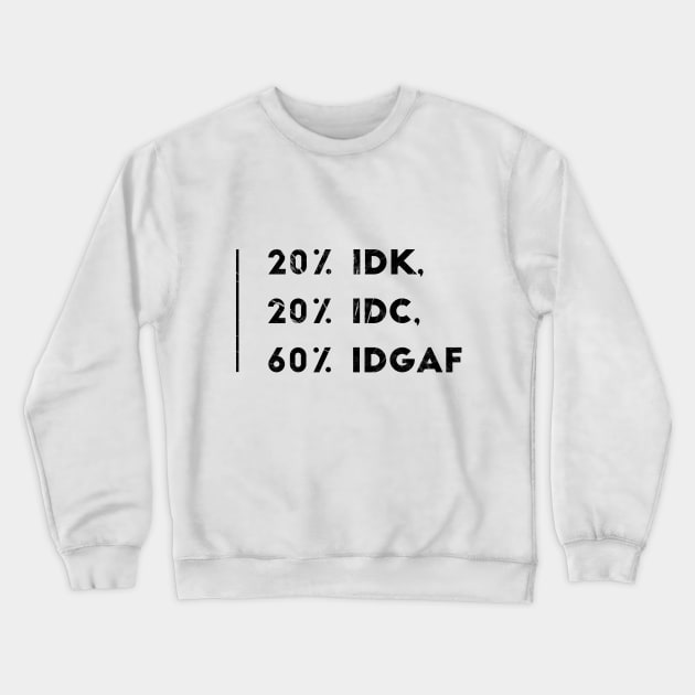 20% IDK, 20% IDC, 60% IDGAF Crewneck Sweatshirt by Shirtsy